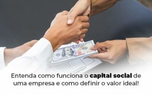 Entenda Como Funciona O Capital Social De Uma Empresa E Como Definir O Valor Ideal Blog 1 - Abertura Web