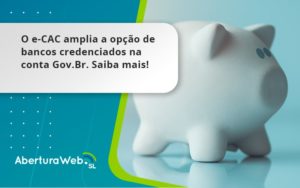 O E Cac Amplia A Opção De Bancos Credenciados Na Conta Gov.br. Saiba Mais! Aberturaweb - Abertura Web