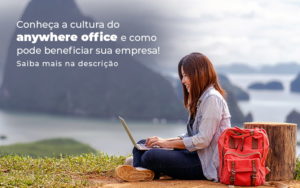 Conheca A Cultura Do Anywhere Office E Como Pode Beneficiar Sua Empresa Blog - Abertura Web