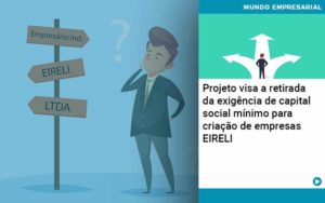 Projeto Visa A Retirada Da Exigência De Capital Social Mínimo Para Criação De Empresas Eireli - Abertura Web